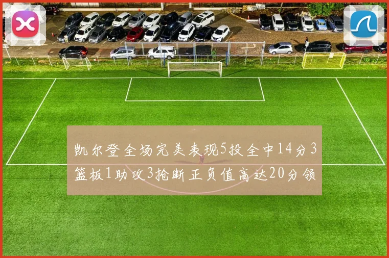 凯尔登全场完美表现5投全中14分3篮板1助攻3抢断正负值高达20分领衔全场