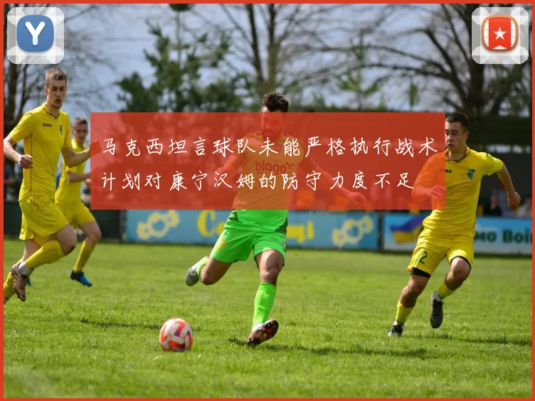 马克西坦言球队未能严格执行战术计划对康宁汉姆的防守力度不足