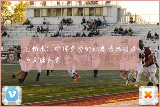 孔帕尼：对阵多特的比赛情绪将成为关键因素